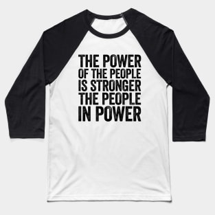 The Power Of The People Is Stronger The People In Power Black Baseball T-Shirt